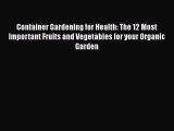 Container Gardening for Health: The 12 Most Important Fruits and Vegetables for your Organic
