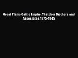 Great Plains Cattle Empire: Thatcher Brothers and Associates 1875-1945  Free PDF