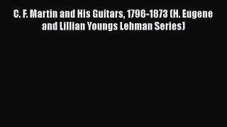 C. F. Martin and His Guitars 1796-1873 (H. Eugene and Lillian Youngs Lehman Series)  Free Books