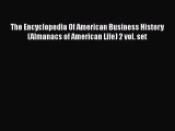 The Encyclopedia Of American Business History (Almanacs of American Life) 2 vol. set  Read