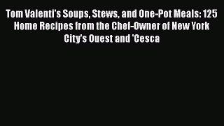 Tom Valenti's Soups Stews and One-Pot Meals: 125 Home Recipes from the Chef-Owner of New York