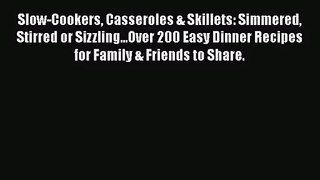 Slow-Cookers Casseroles & Skillets: Simmered Stirred or Sizzling...Over 200 Easy Dinner Recipes