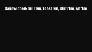 Sandwiched: Grill 'Em Toast 'Em Stuff 'Em Eat 'Em Free Download Book