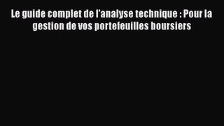 [PDF Télécharger] Le guide complet de l'analyse technique : Pour la gestion de vos portefeuilles