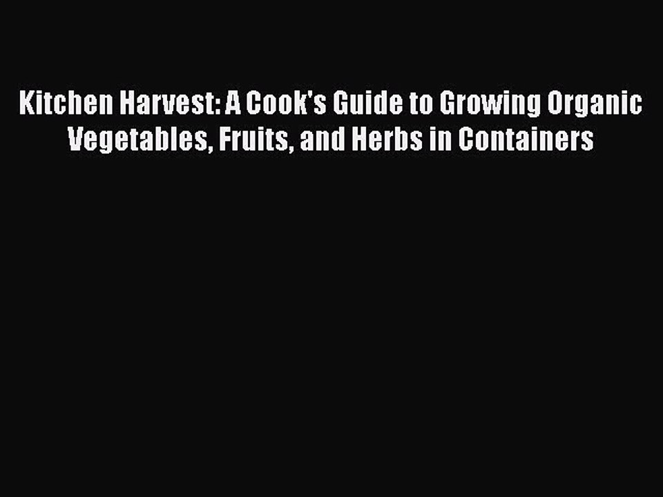 Kitchen Harvest: A Cook's Guide to Growing Organic Vegetables Fruits and Herbs in Containers