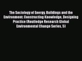 The Sociology of Energy Buildings and the Environment: Constructing Knowledge Designing Practice