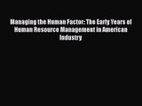 Managing the Human Factor: The Early Years of Human Resource Management in American Industry