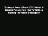 The Keep It Sweet & Simple (KISS) Method Of  Wedding Planning: Your How To Guide on Planning