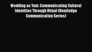 Wedding as Text: Communicating Cultural Identities Through Ritual (Routledge Communication