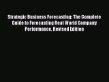 Strategic Business Forecasting: The Complete Guide to Forecasting Real World Company Performance