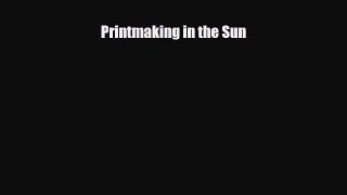 [PDF Download] Printmaking in the Sun [Download] Full Ebook