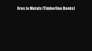 Ores to Metals (Timberline Books)  Free Books