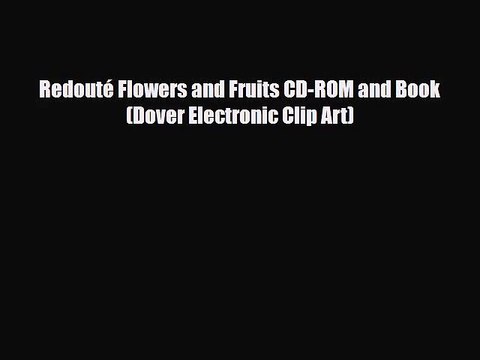 [PDF Download] Redouté Flowers and Fruits CD-ROM and Book (Dover Electronic Clip Art) [Read]