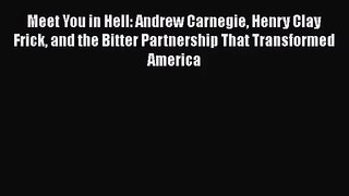 Meet You in Hell: Andrew Carnegie Henry Clay Frick and the Bitter Partnership That Transformed
