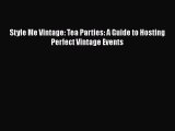 Style Me Vintage: Tea Parties: A Guide to Hosting Perfect Vintage Events Free Download Book