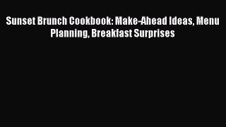 Sunset Brunch Cookbook: Make-Ahead Ideas Menu Planning Breakfast Surprises  Free Books