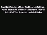 Breakfast Sandwich Maker Cookbook: 45 Delicious Quick and Simple Breakfast Sandwiches You Can