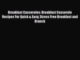 Breakfast Casseroles: Breakfast Casserole Recipes For Quick & Easy Stress Free Breakfast and