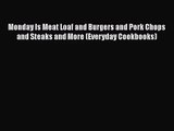 Monday Is Meat Loaf and Burgers and Pork Chops and Steaks and More (Everyday Cookbooks) Free