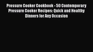 Pressure Cooker Cookbook - 50 Contemporary Pressure Cooker Recipes: Quick and Healthy Dinners