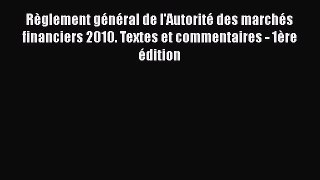 [PDF Télécharger] Règlement général de l'Autorité des marchés financiers 2010. Textes et commentaires