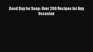 Good Day for Soup: Over 200 Recipes for Any Occasion Read Online PDF