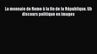 [PDF Télécharger] La monnaie de Rome à la fin de la République. Ub discours politique en images