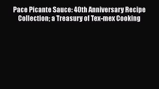 Pace Picante Sauce: 40th Anniversary Recipe Collection a Treasury of Tex-mex Cooking Read Online