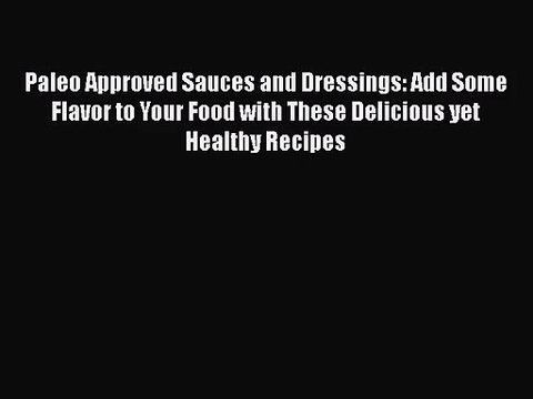 Paleo Approved Sauces and Dressings: Add Some Flavor to Your Food with These Delicious yet