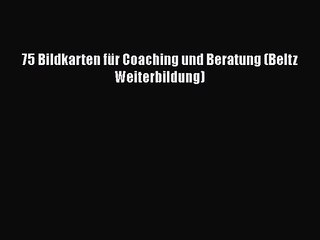 [PDF Download] 75 Bildkarten für Coaching und Beratung (Beltz Weiterbildung) [Read] Full Ebook