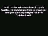 [PDF Download] Die 50 kreativsten Coaching-Ideen. Das große Workbook für Einsteiger und Profis