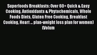 Superfoods Breakfasts: Over 60+ Quick & Easy Cooking Antioxidants & Phytochemicals Whole Foods