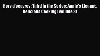 Hors d'oeuvres: Third in the Series: Annie's Elegant Delicious Cooking (Volume 3)  Free Books