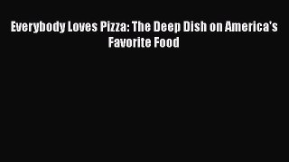 Everybody Loves Pizza: The Deep Dish on America's Favorite Food Free Download Book