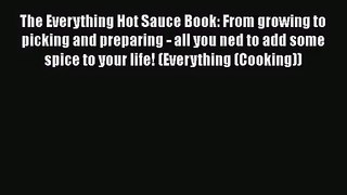 The Everything Hot Sauce Book: From growing to picking and preparing - all you ned to add some