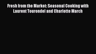 Fresh from the Market: Seasonal Cooking with Laurent Tourondel and Charlotte March  Free PDF