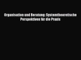 [PDF Download] Organisation und Beratung: Systemtheoretische Perspektiven für die Praxis [Download]
