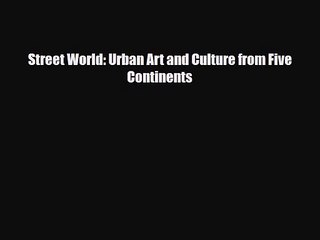 [PDF Download] Street World: Urban Art and Culture from Five Continents [PDF] Online