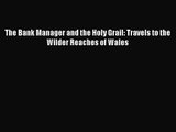 The Bank Manager and the Holy Grail: Travels to the Wilder Reaches of Wales  Free PDF