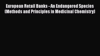 European Retail Banks - An Endangered Species (Methods and Principles in Medicinal Chemistry)