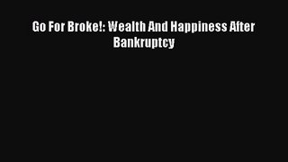 Go For Broke!: Wealth And Happiness After Bankruptcy Read Online PDF