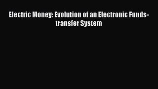 Electric Money: Evolution of an Electronic Funds-transfer System  Read Online Book