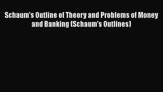 Schaum's Outline of Theory and Problems of Money and Banking (Schaum's Outlines)  Free Books