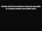 [PDF Download] Rooftop and Terrace Gardens: A step-by-step guide to creating a modern and stylish