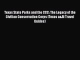 Texas State Parks and the CCC: The Legacy of the Civilian Conservation Corps (Texas a&M Travel