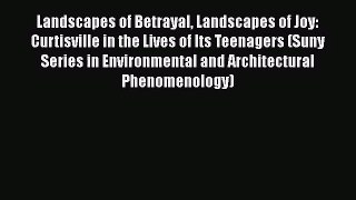 [PDF Download] Landscapes of Betrayal Landscapes of Joy: Curtisville in the Lives of Its Teenagers