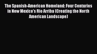 [PDF Download] The Spanish-American Homeland: Four Centuries in New Mexico's Rio Arriba (Creating