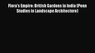 [PDF Download] Flora's Empire: British Gardens in India (Penn Studies in Landscape Architecture)