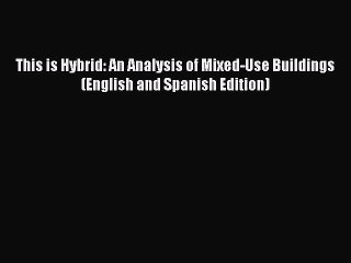 [PDF Download] This is Hybrid: An Analysis of Mixed-Use Buildings (English and Spanish Edition)