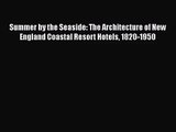 Summer by the Seaside: The Architecture of New England Coastal Resort Hotels 1820-1950 Read
